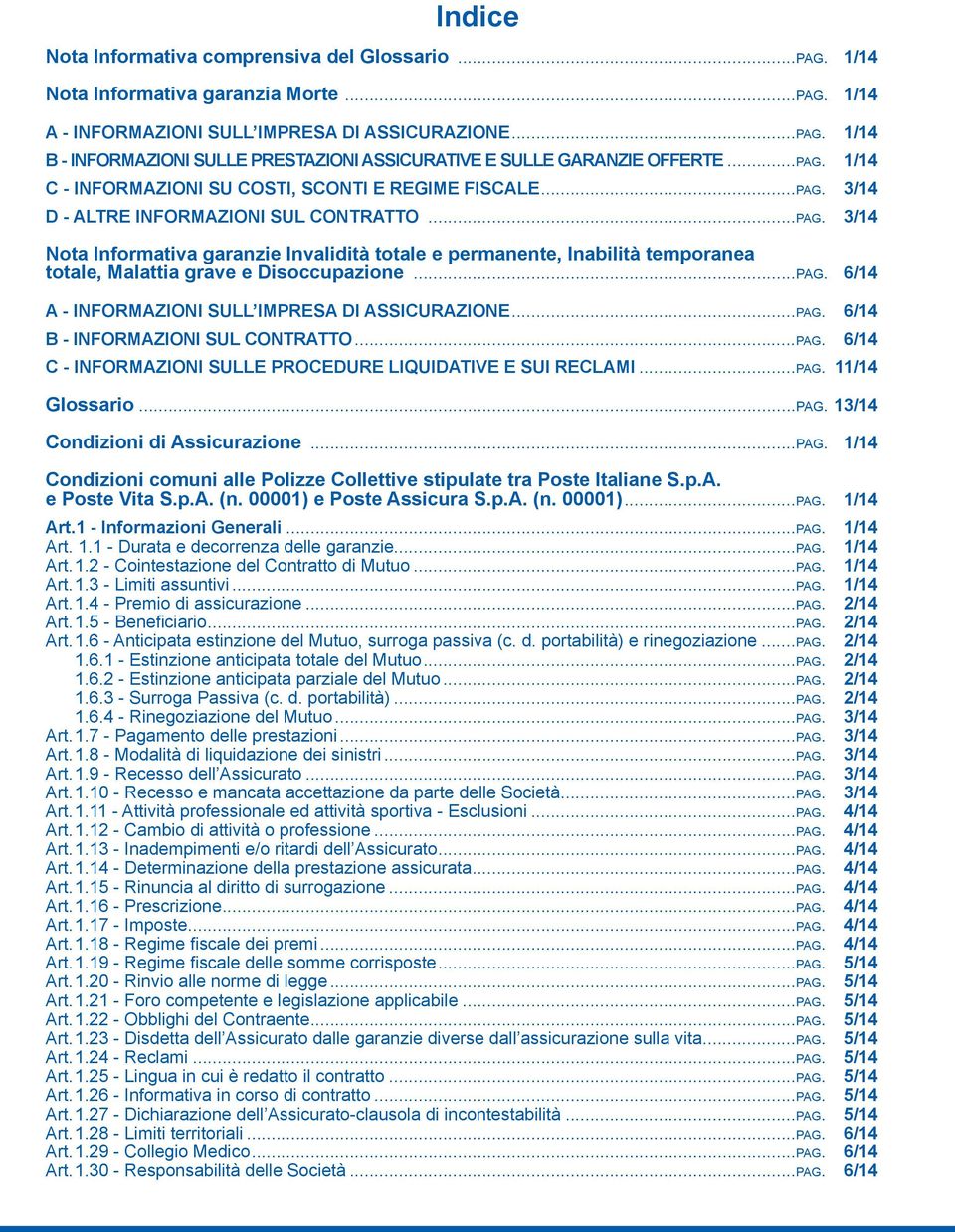 ..pag. 6/14 A - INFORMAZIONI SULL IMPRESA DI ASSICURAZIONE...pag. 6/14 B - INFORMAZIONI SUL CONTRATTO...pag. 6/14 C - INFORMAZIONI SULLE PROCEDURE LIQUIDATIVE E SUI RECLAMI...pag. 11/14 Glossario...pag. 13/14 Condizioni di Assicurazione.