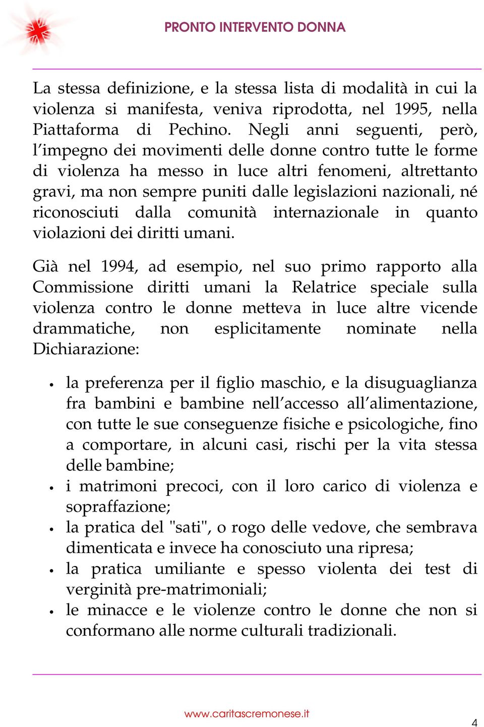 né riconosciuti dalla comunità internazionale in quanto violazioni dei diritti umani.