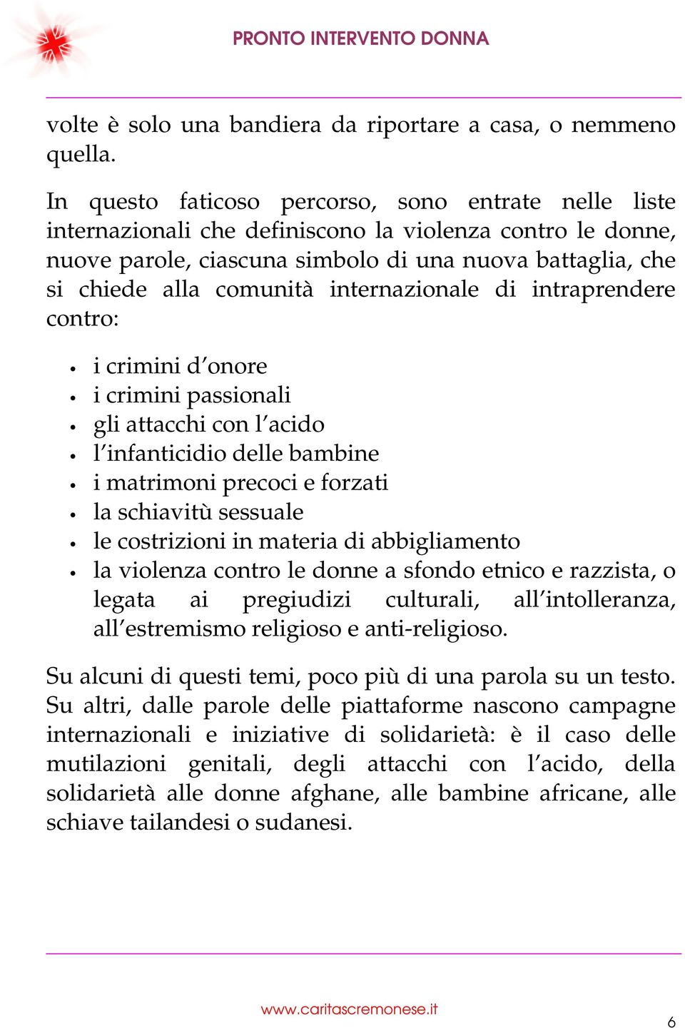 internazionale di intraprendere contro: i crimini d onore i crimini passionali gli attacchi con l acido l infanticidio delle bambine i matrimoni precoci e forzati la schiavitù sessuale le costrizioni