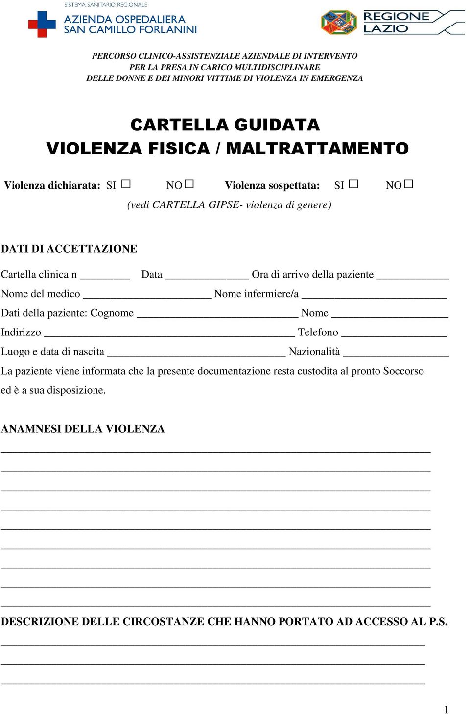 arrivo della paziente Nome del medico Nome infermiere/a Dati della paziente: Cognome Nome Indirizzo Telefono Luogo e data di nascita Nazionalità La paziente viene