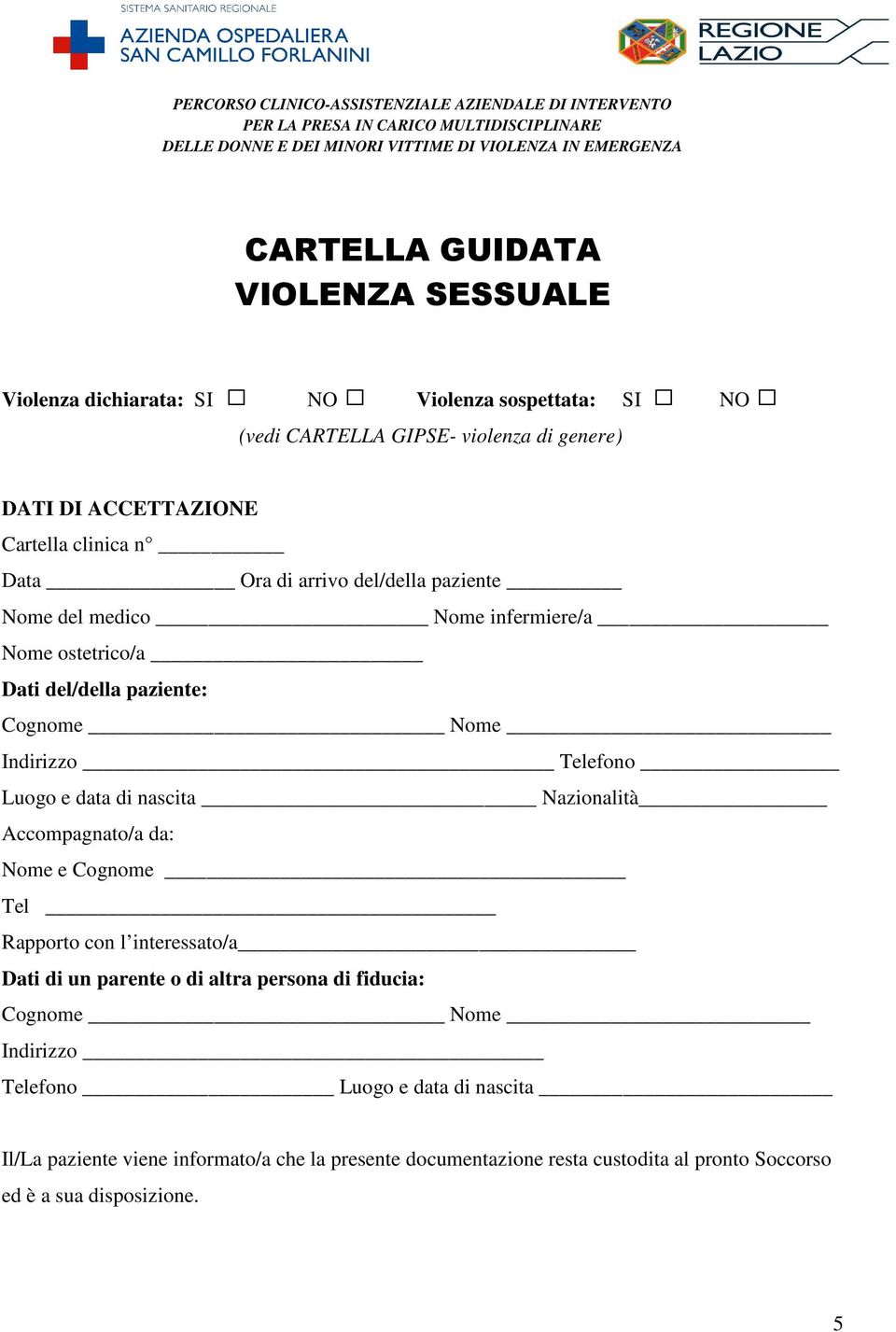 ostetrico/a Dati del/della paziente: Cognome Nome Indirizzo Telefono Luogo e data di nascita Nazionalità Accompagnato/a da: Nome e Cognome Tel Rapporto con l interessato/a Dati di un parente o di