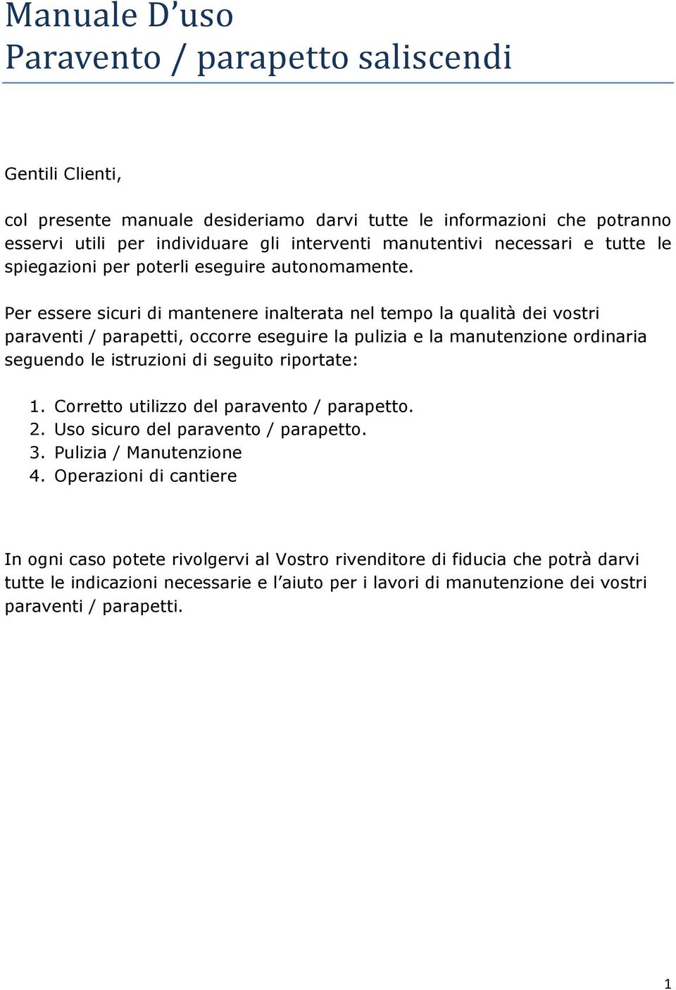 Per essere sicuri di mantenere inalterata nel tempo la qualità dei vostri paraventi / parapetti, occorre eseguire la pulizia e la manutenzione ordinaria seguendo le istruzioni di seguito riportate: