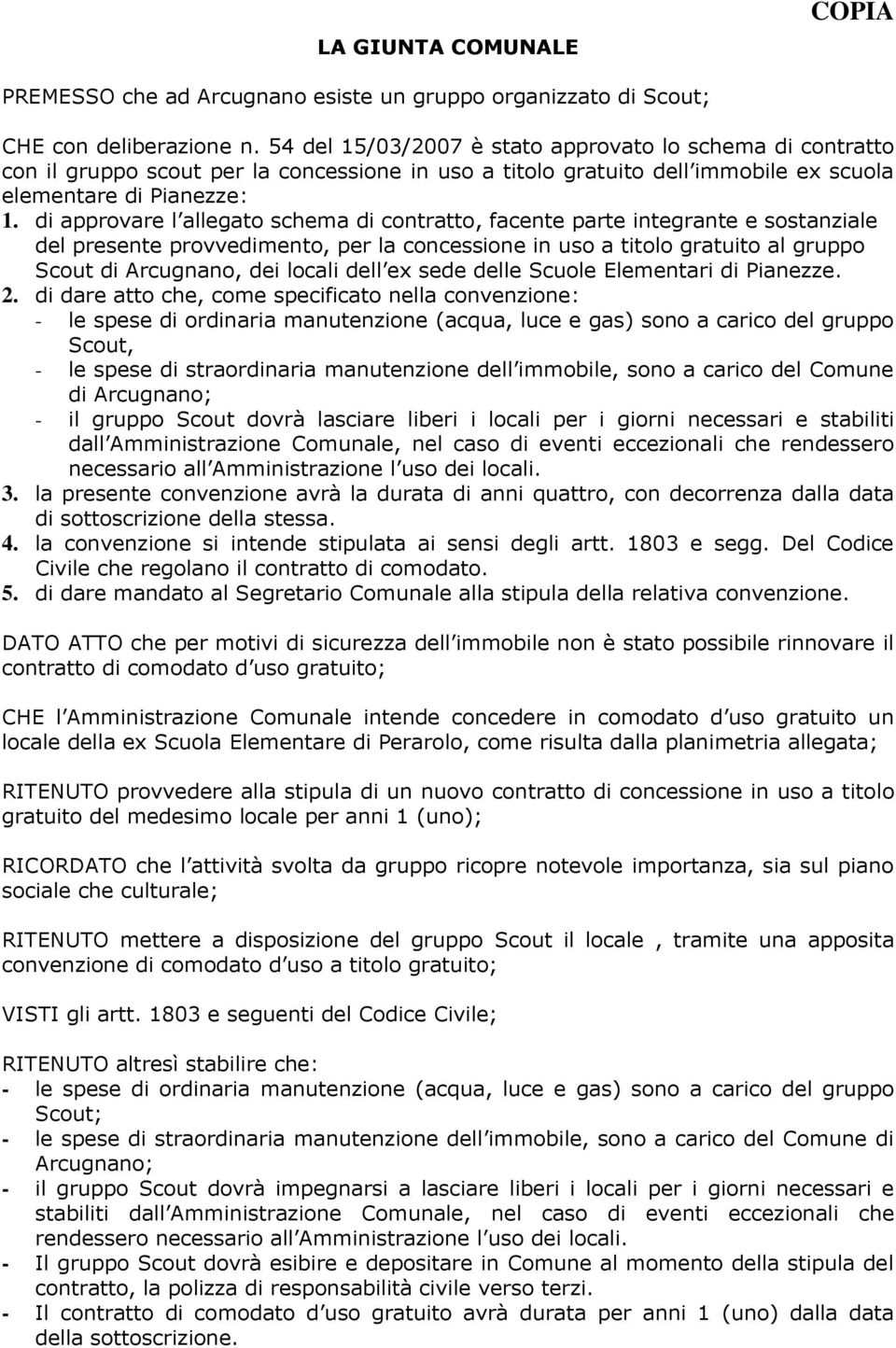 di approvare l allegato schema di contratto, facente parte integrante e sostanziale del presente provvedimento, per la concessione in uso a titolo gratuito al gruppo Scout di Arcugnano, dei locali