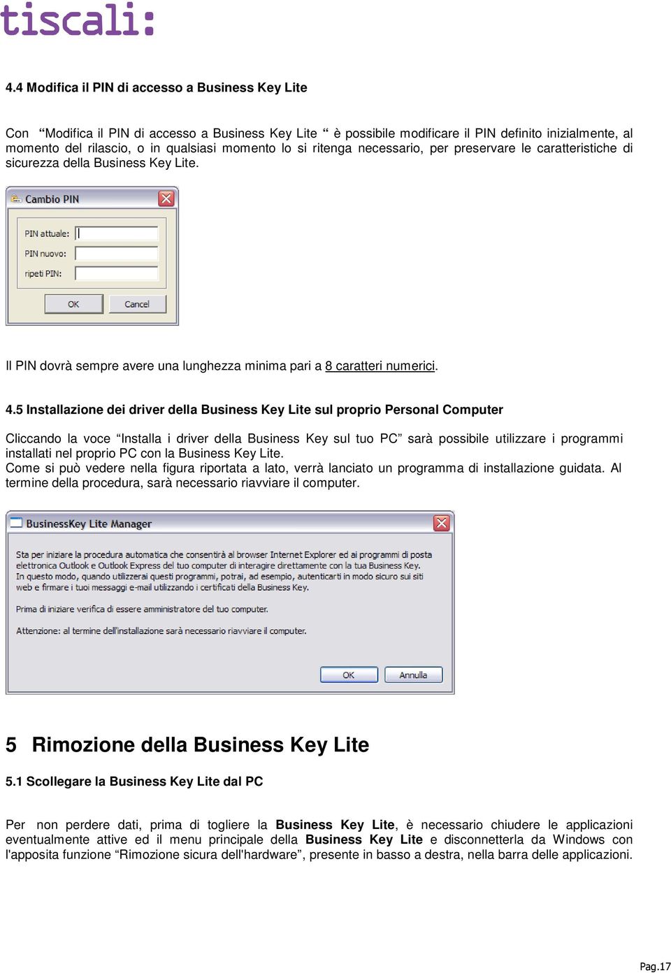 5 Installazione dei driver della Business Key Lite sul proprio Personal Computer Cliccando la voce Installa i driver della Business Key sul tuo PC sarà possibile utilizzare i programmi installati nel