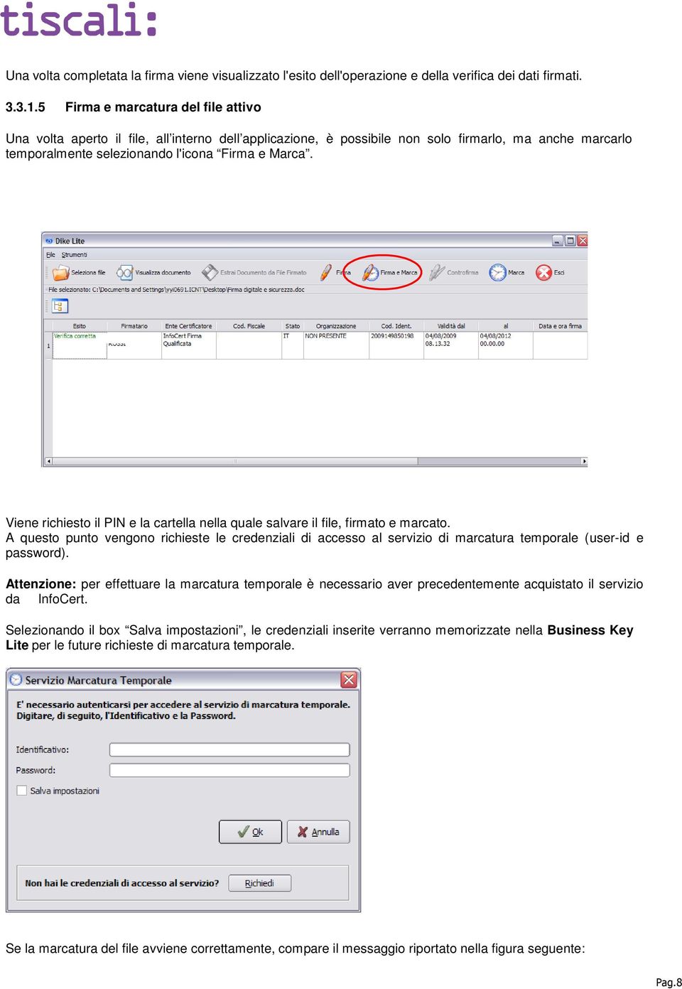 Viene richiesto il PIN e la cartella nella quale salvare il file, firmato e marcato. A questo punto vengono richieste le credenziali di accesso al servizio di marcatura temporale (user-id e password).