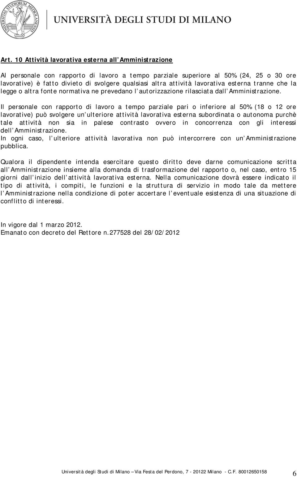 Il personale con rapporto di lavoro a tempo parziale pari o inferiore al 50% (18 o 12 ore lavorative) può svolgere un ulteriore attività lavorativa esterna subordinata o autonoma purchè tale attività