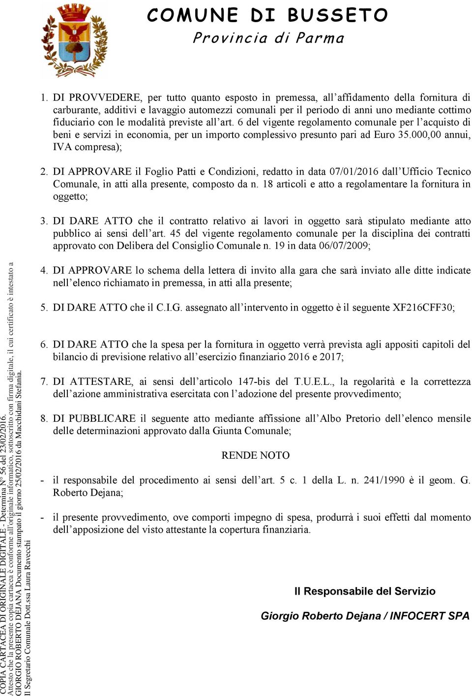 DI APPROVARE il Foglio Patti e Condizioni, redatto in data 07/01/2016 dall Ufficio Tecnico Comunale, in atti alla presente, composto da n.