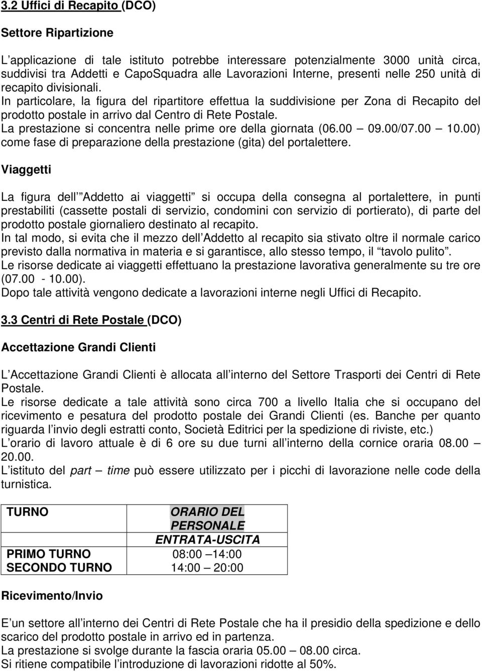 La prestazione si concentra nelle prime ore della giornata (06.00 09.00/07.00 10.00) come fase di preparazione della prestazione (gita) del portalettere.