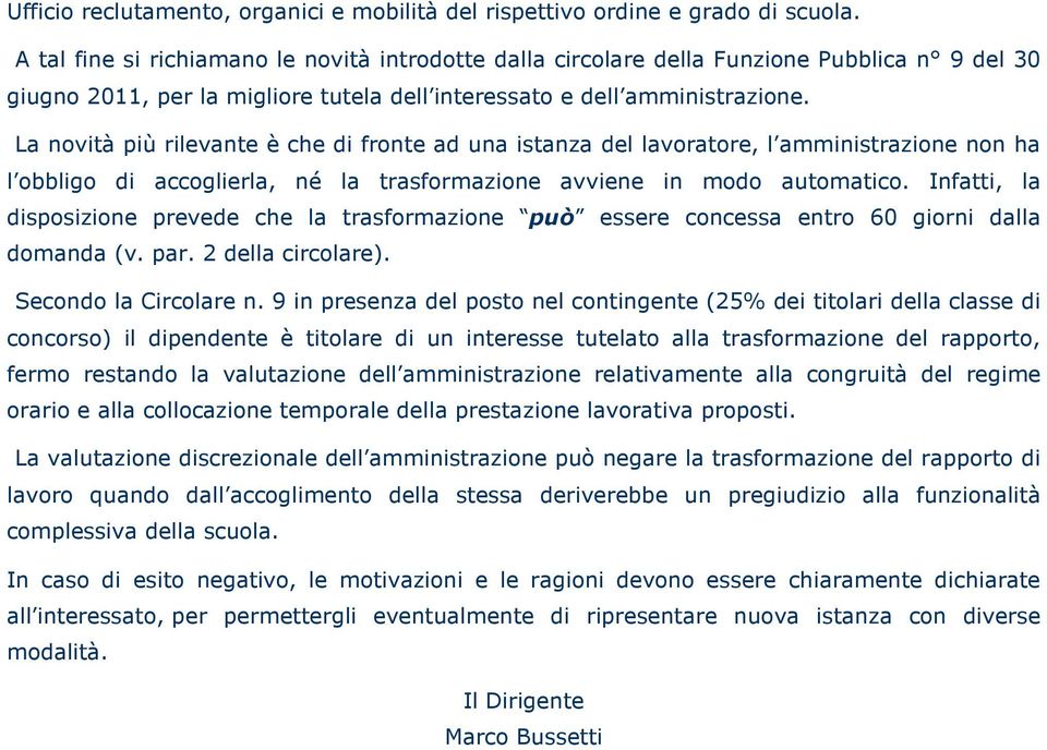 La novità più rilevante è che di fronte ad una istanza del lavoratore, l amministrazione non ha l obbligo di accoglierla, né la trasformazione avviene in modo automatico.