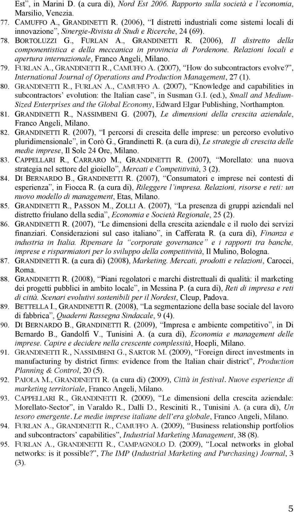 (2006), Il distretto della componentistica e della meccanica in provincia di Pordenone. Relazioni locali e apertura internazionale, Franco Angeli, Milano. 79. FURLAN A., GRANDINETTI R., CAMUFFO A.