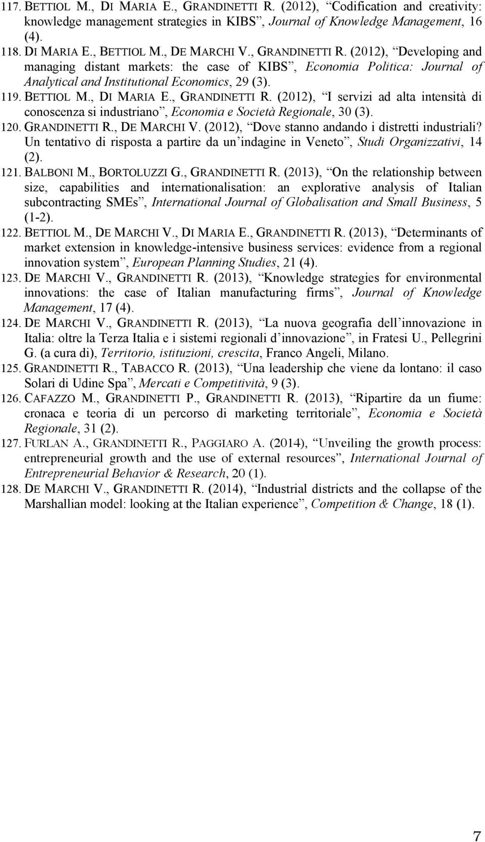 , DI MARIA E., GRANDINETTI R. (2012), I servizi ad alta intensità di conoscenza si industriano, Economia e Società Regionale, 30 (3). 120. GRANDINETTI R., DE MARCHI V.