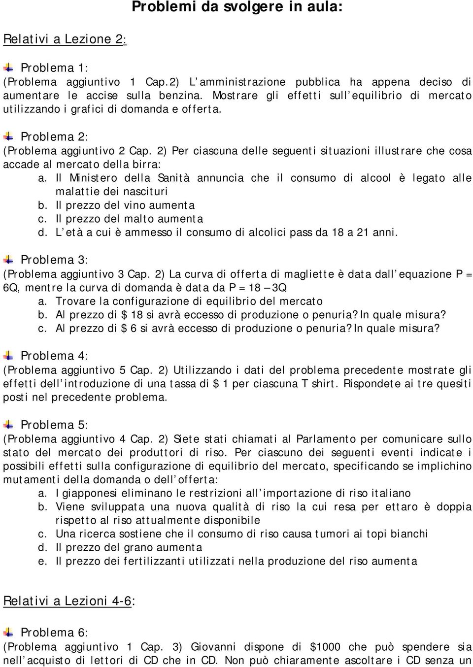 2) Per ciascuna delle seguenti situazioni illustrare che cosa accade al mercato della birra: a. Il Ministero della Sanità annuncia che il consumo di alcool è legato alle malattie dei nascituri b.