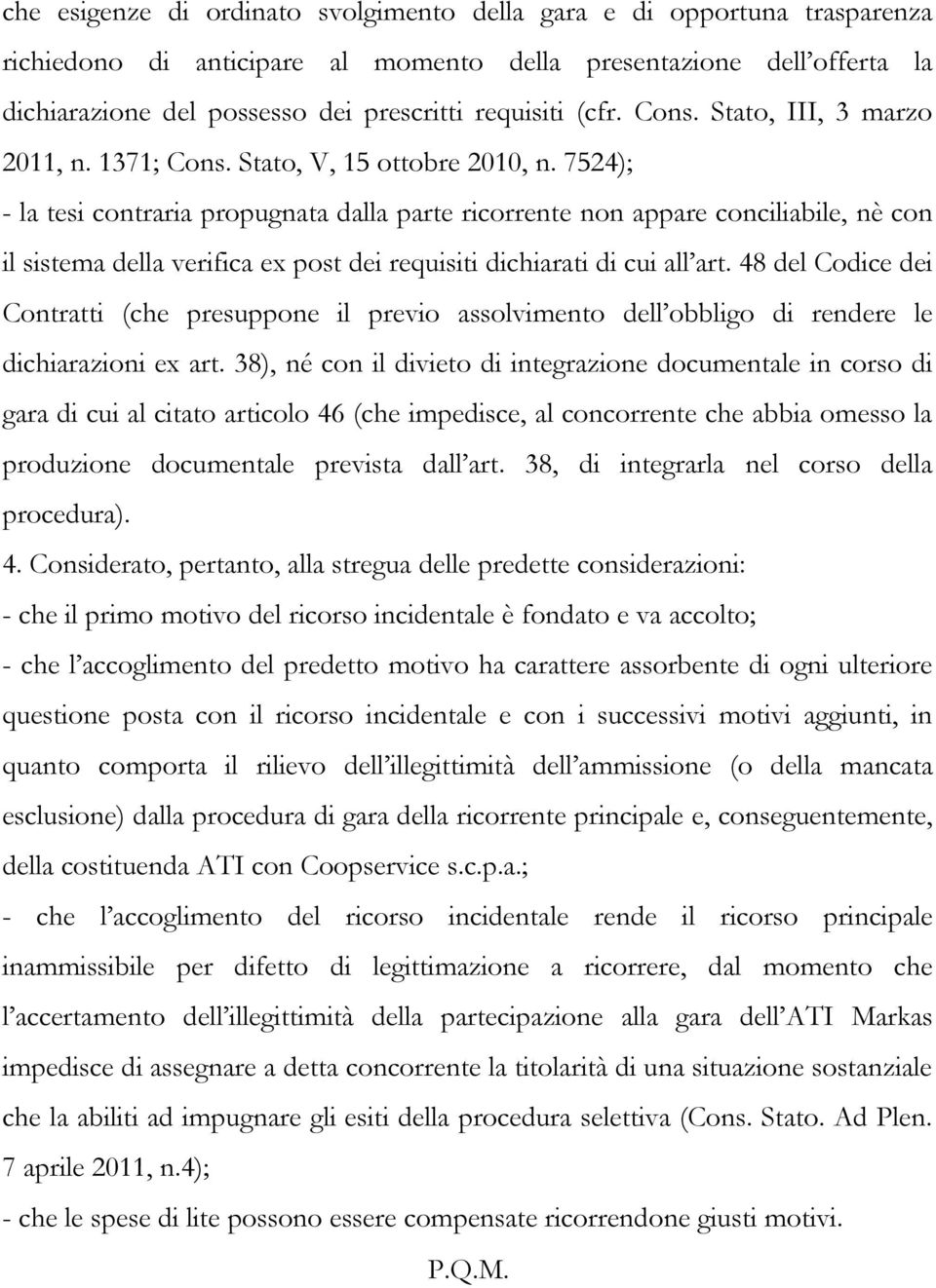 7524); - la tesi contraria propugnata dalla parte ricorrente non appare conciliabile, nè con il sistema della verifica ex post dei requisiti dichiarati di cui all art.