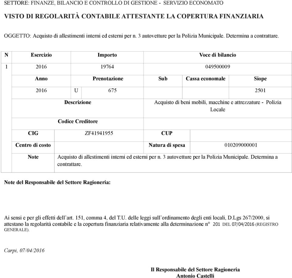 N Esercizio Importo Voce di bilancio 1 2016 19764 049500009 Anno Prenotazione Sub Cassa economale Siope 2016 U 675 2501 Descrizione Acquisto di beni mobili, macchine e attrezzature - Polizia Locale