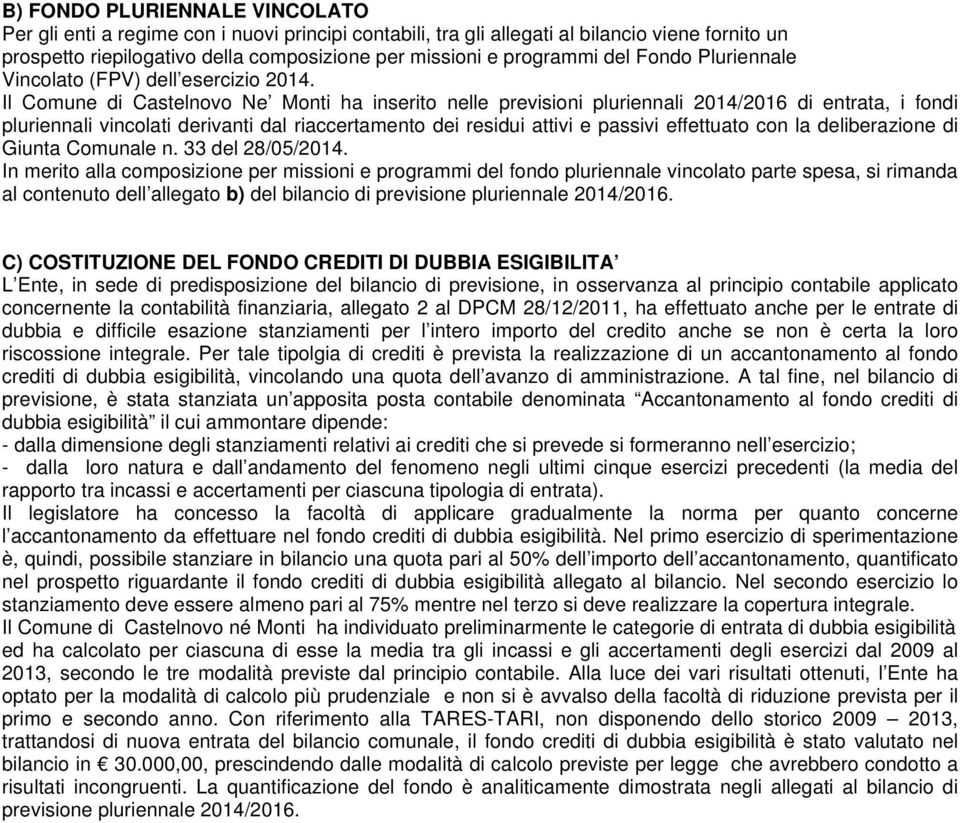 Il Comune di Castelnovo Ne Monti ha inserito nelle previsioni pluriennali 2014/2016 di entrata, i fondi pluriennali vincolati derivanti dal riaccertamento dei residui attivi e passivi effettuato con