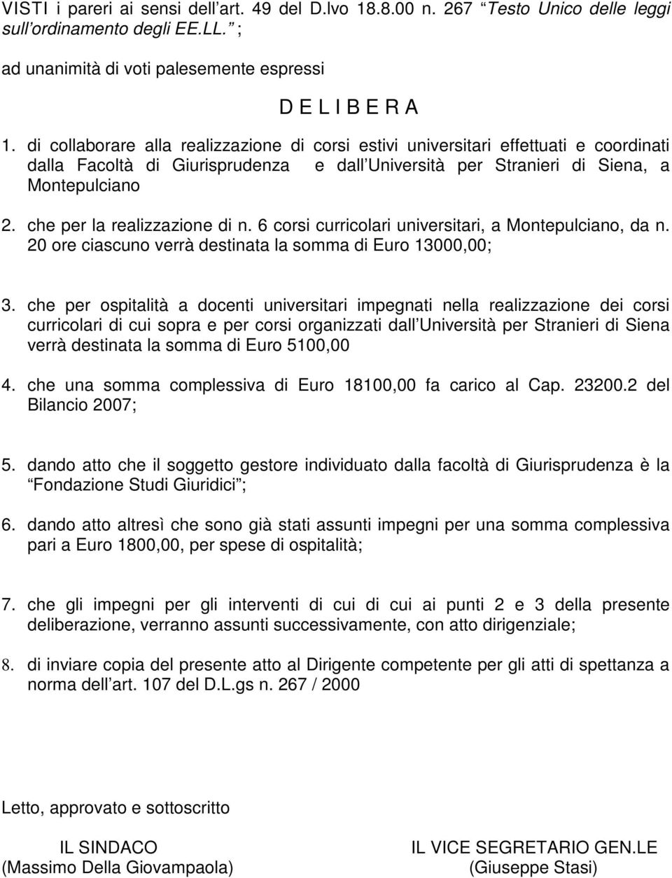 che per la realizzazione di n. 6 corsi curricolari universitari, a Montepulciano, da n. 20 ore ciascuno verrà destinata la somma di Euro 13000,00; 3.