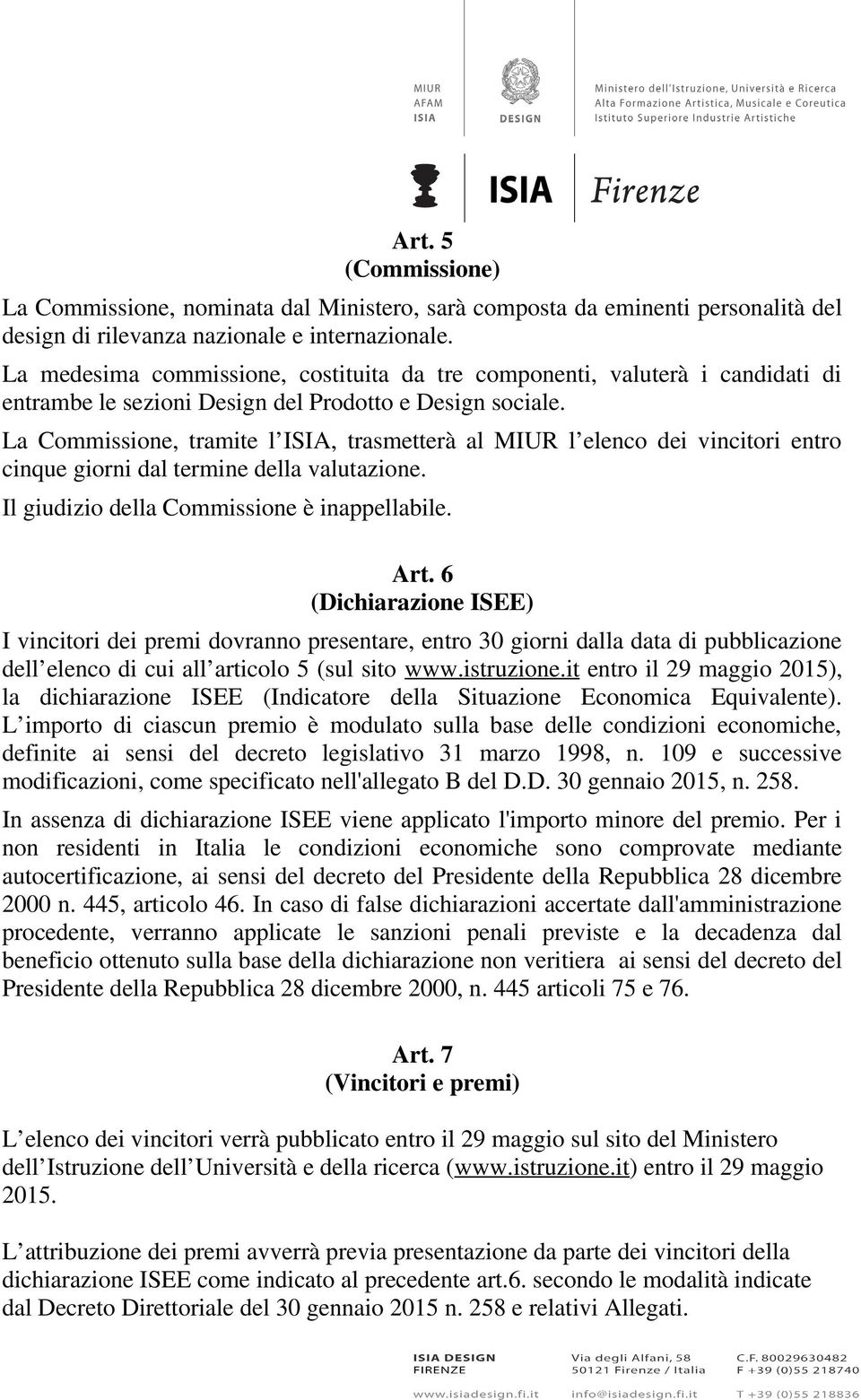 La Commissione, tramite l ISIA, trasmetterà al MIUR l elenco dei vincitori entro cinque giorni dal termine della valutazione. Il giudizio della Commissione è inappellabile. Art.