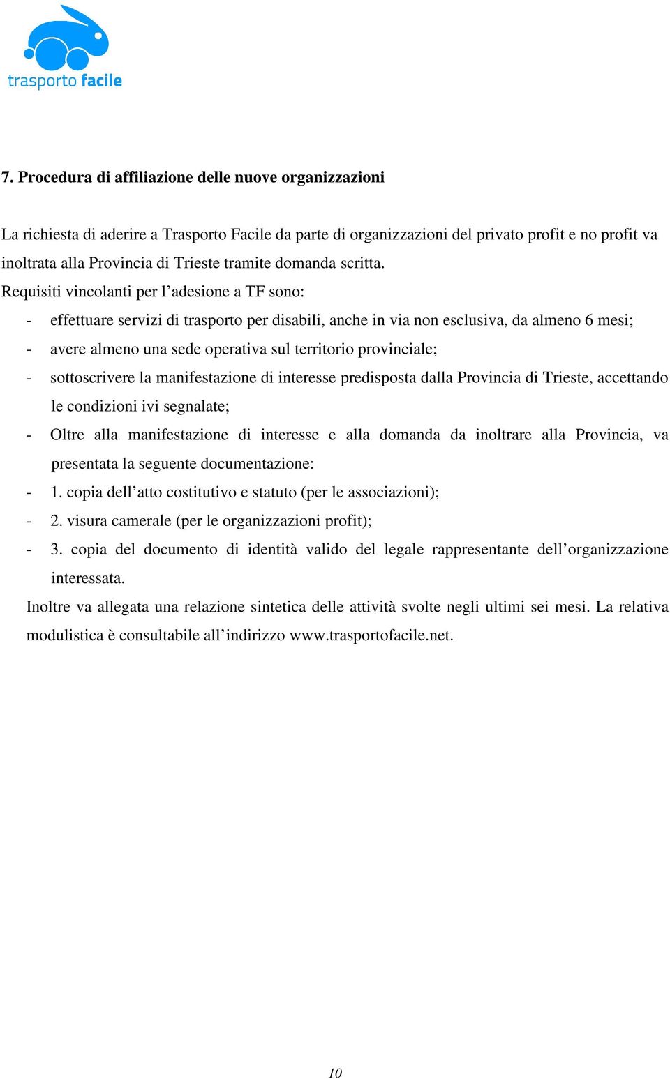 Requisiti vincolanti per l adesione a TF sono: - effettuare servizi di trasporto per disabili, anche in via non esclusiva, da almeno 6 mesi; - avere almeno una sede operativa sul territorio