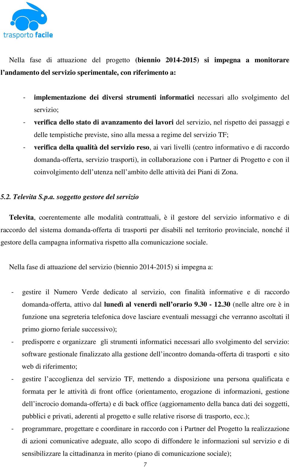 TF; - verifica della qualità del servizio reso, ai vari livelli (centro informativo e di raccordo domanda-offerta, servizio trasporti), in collaborazione con i Partner di Progetto e con il