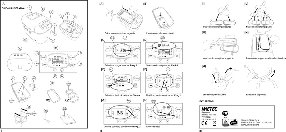 Prog. 2 11.4 [F] Timer PANINI CIABATTE CASSETTA End START STOP - + Selezione forma pane: es. Panini 11.2 Inserimento stampi nel supporto [O] Inserimento supporto nella cella di cottura [P] 18.1 18.