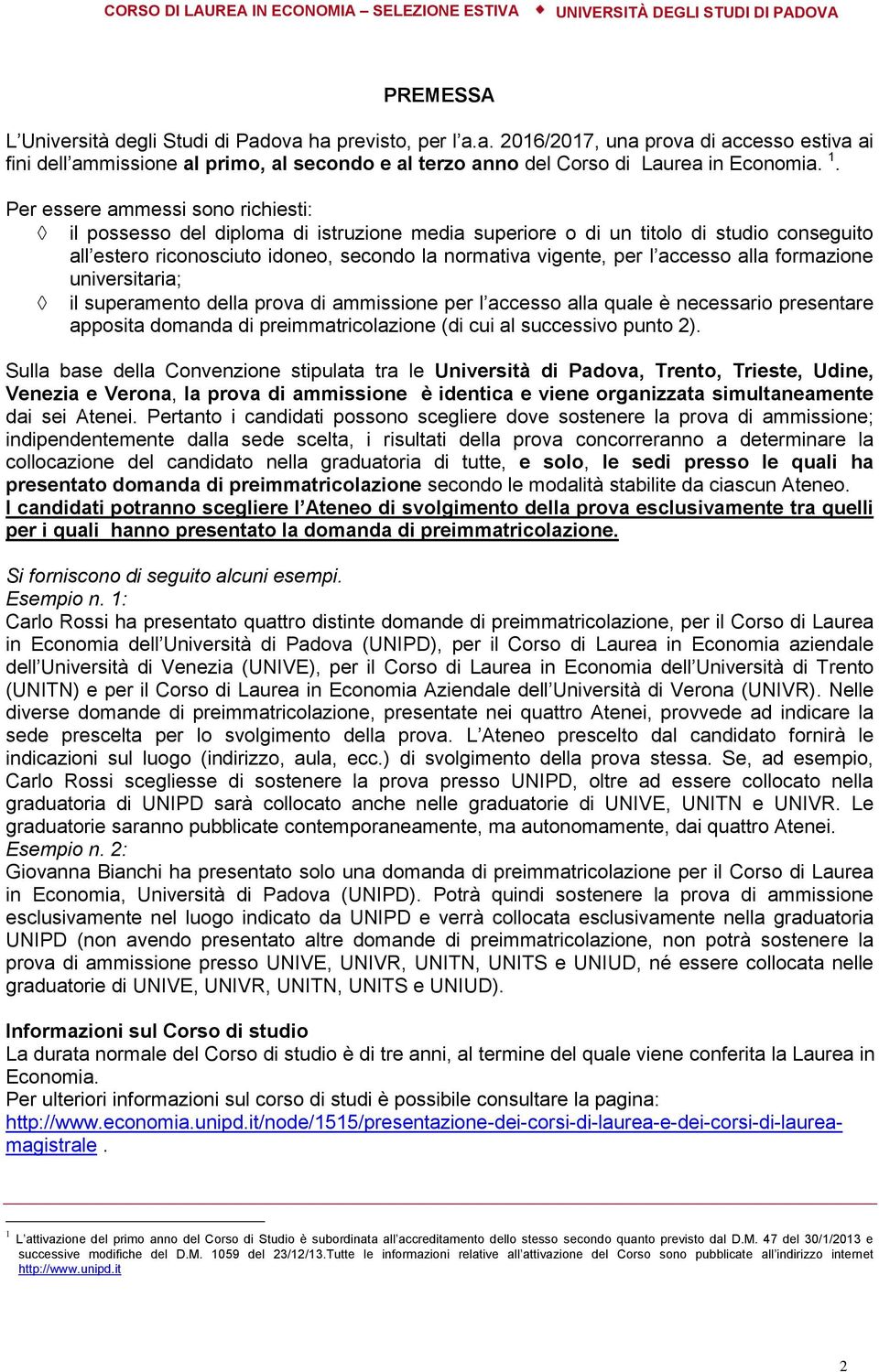 accesso alla formazione universitaria; il superamento della prova di ammissione per l accesso alla quale è necessario presentare apposita domanda di preimmatricolazione (di cui al successivo punto 2).