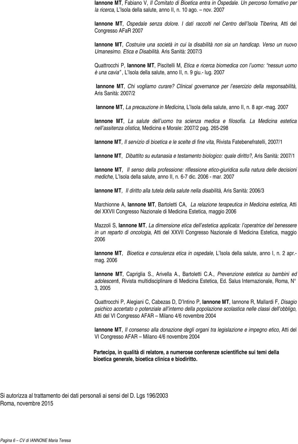 Aris Sanità: 2007/3 Quattrocchi P, Iannone MT, Piscitelli M, Etica e ricerca biomedica con l uomo: nessun uomo è una cavia, L Isola della salute, anno II, n. 9 giu.- lug.