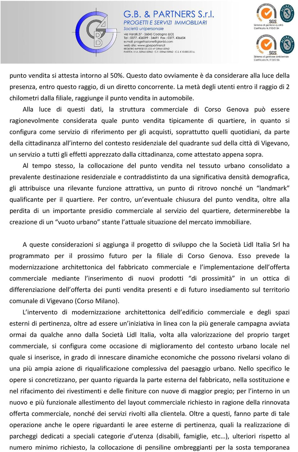 Alla luce di questi dati, la struttura commerciale di Corso Genova può essere ragionevolmente considerata quale punto vendita tipicamente di quartiere, in quanto si configura come servizio di