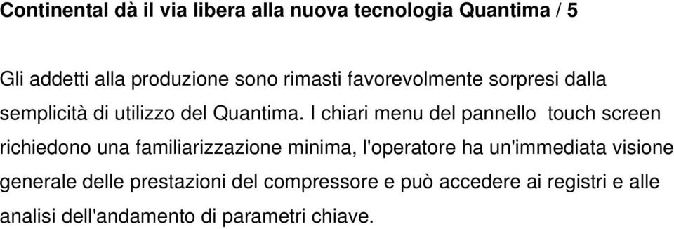 I chiari menu del pannello touch screen richiedono una familiarizzazione minima, l'operatore ha