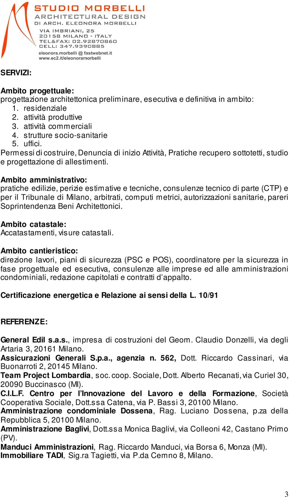 Ambito amministrativo: pratiche edilizie, perizie estimative e tecniche, consulenze tecnico di parte (CTP) e per il Tribunale di Milano, arbitrati, computi metrici, autorizzazioni sanitarie, pareri