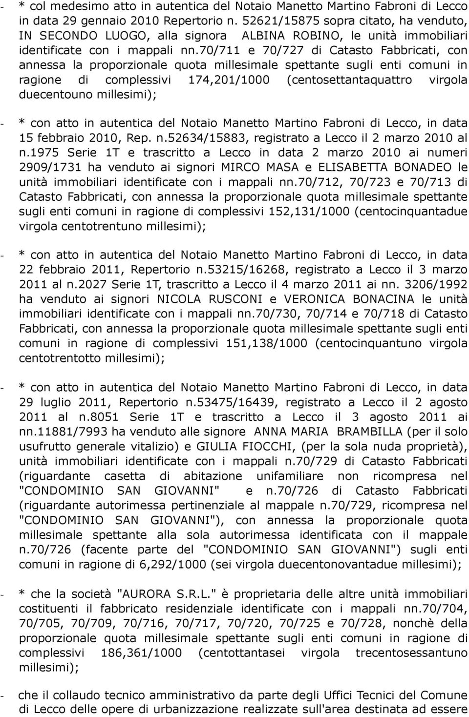 70/711 e 70/727 di Catasto Fabbricati, con annessa la proporzionale quota millesimale spettante sugli enti comuni in ragione di complessivi 174,201/1000 (centosettantaquattro virgola duecentouno