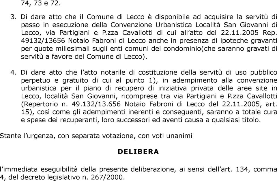 49132/13656 Notaio Fabroni di Lecco anche in presenza di ipoteche gravanti per quote millesimali sugli enti comuni del condominio(che saranno gravati di servitù a favore del Comune di Lecco). 4.