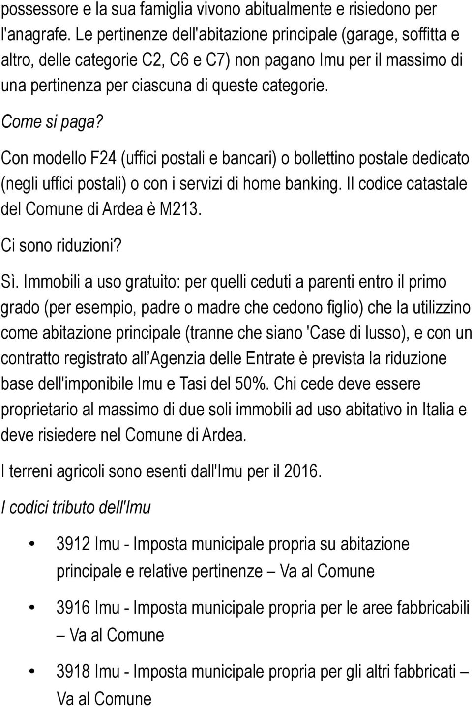 Con modello F24 (uffici postali e bancari) o bollettino postale dedicato (negli uffici postali) o con i servizi di home banking. Il codice catastale del Comune di Ardea è M213. Ci sono riduzioni? Sì.