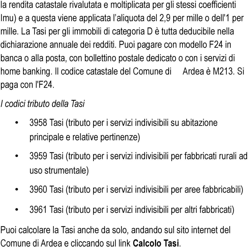 Puoi pagare con modello F24 in banca o alla posta, con bollettino postale dedicato o con i servizi di home banking. Il codice catastale del Comune di Ardea è M213. Si paga con l'f24.