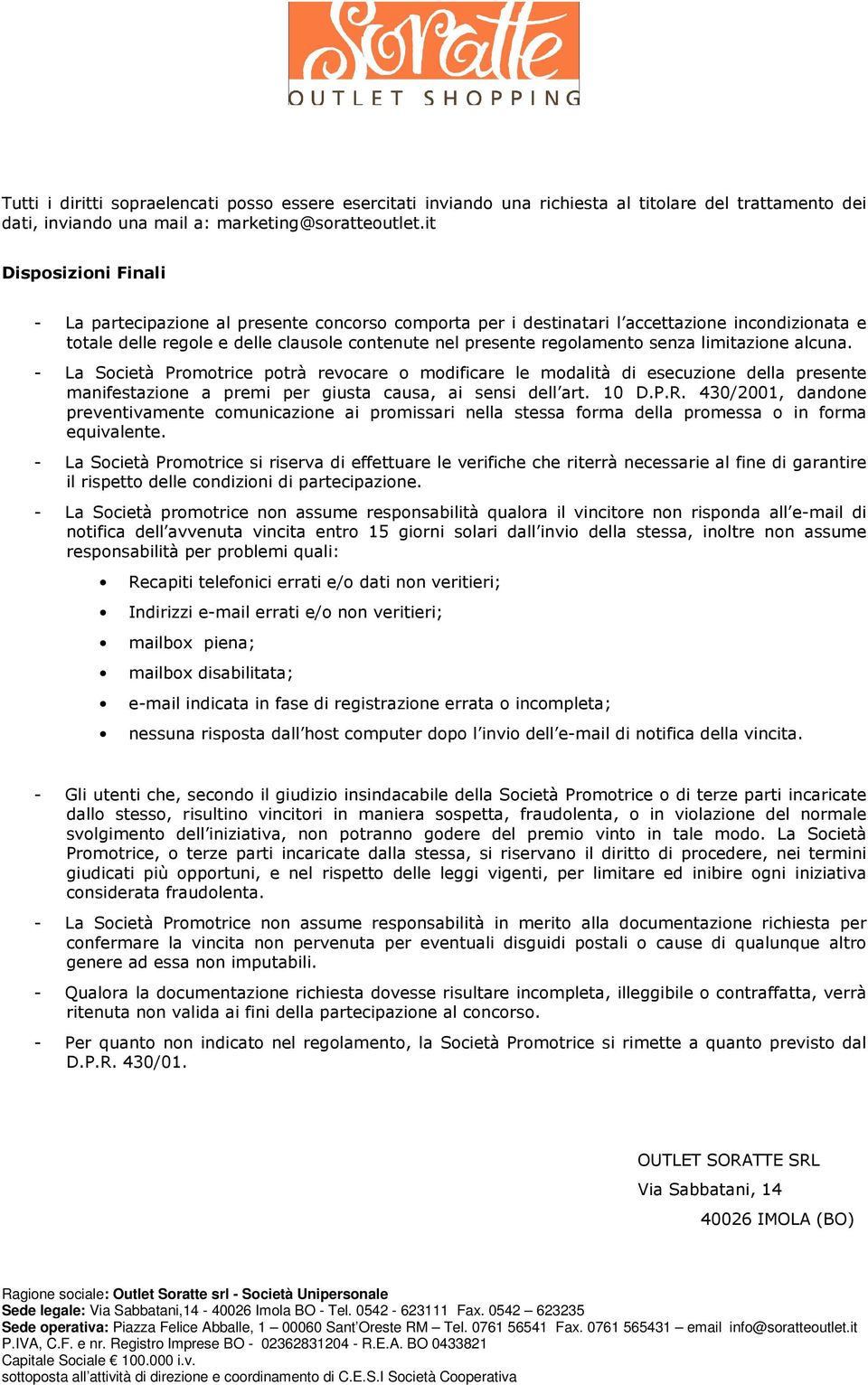 senza limitazione alcuna. - La Società Promotrice potrà revocare o modificare le modalità di esecuzione della presente manifestazione a premi per giusta causa, ai sensi dell art. 10 D.P.R.