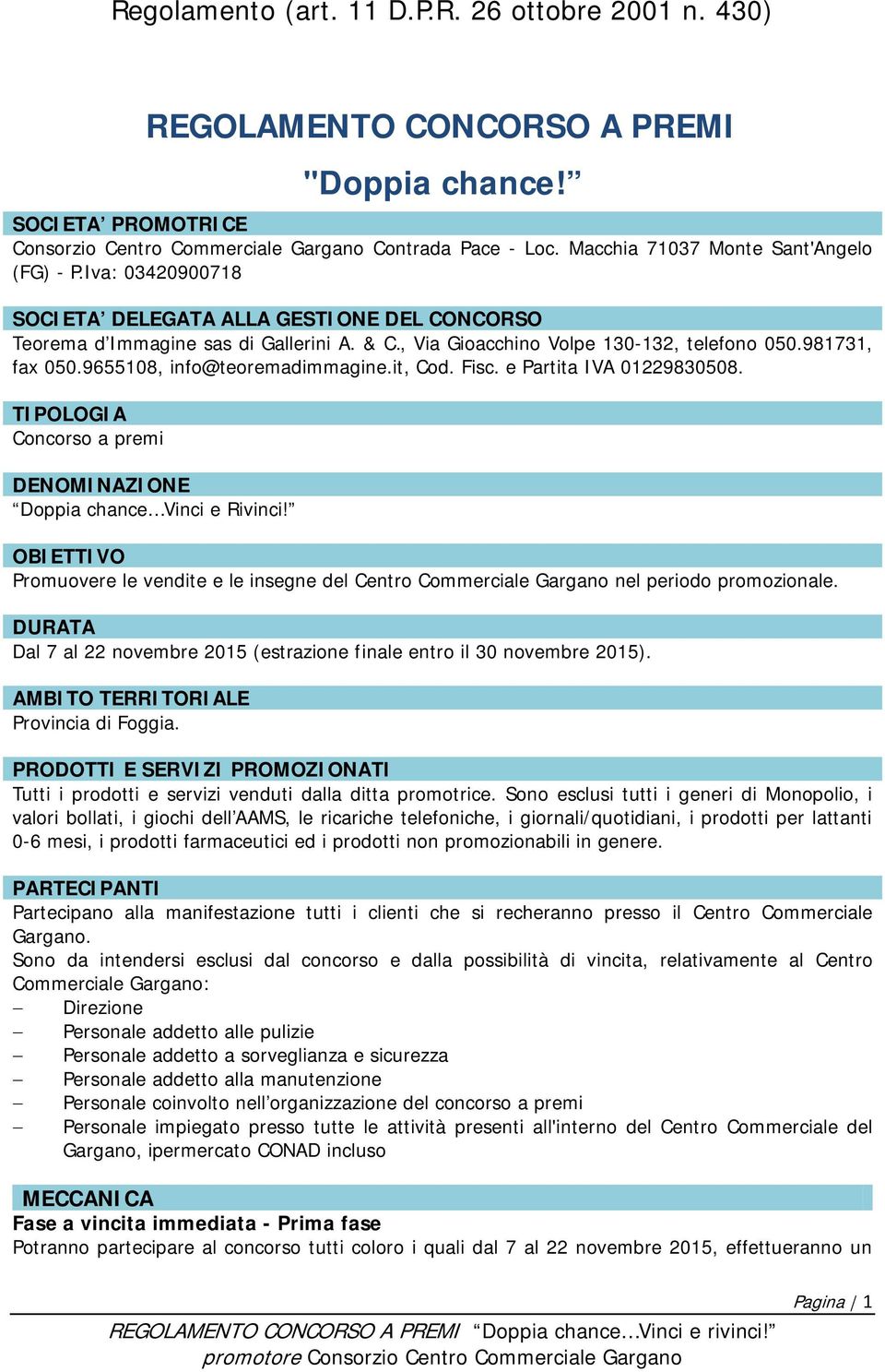 it, Cod. Fisc. e Partita IVA 01229830508. TIPOLOGIA Concorso a premi DENOMINAZIONE Doppia chance Vinci e Rivinci!