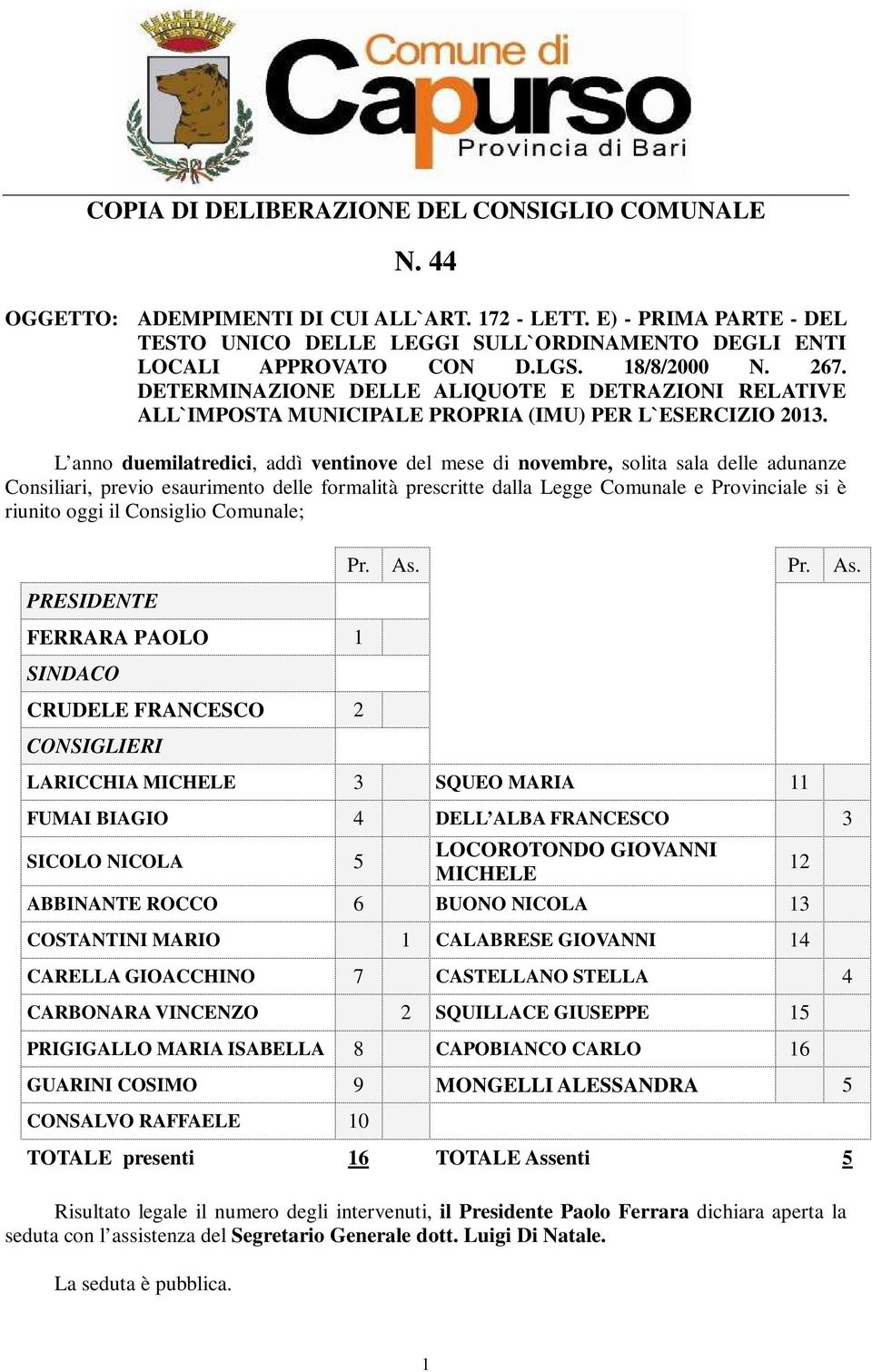 L anno duemilatredici, addì ventinove del mese di novembre, solita sala delle adunanze Consiliari, previo esaurimento delle formalità prescritte dalla Legge Comunale e Provinciale si è riunito oggi