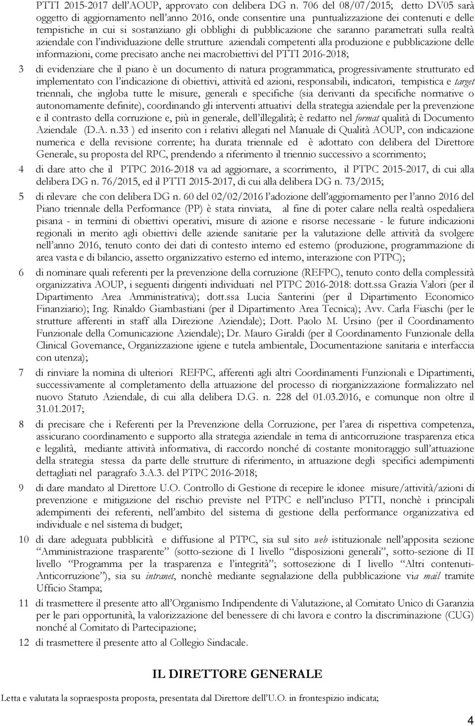 che saranno parametrati sulla realtà aziendale con l individuazione delle strutture aziendali competenti alla produzione e pubblicazione delle informazioni, come precisato anche nei macrobiettivi del