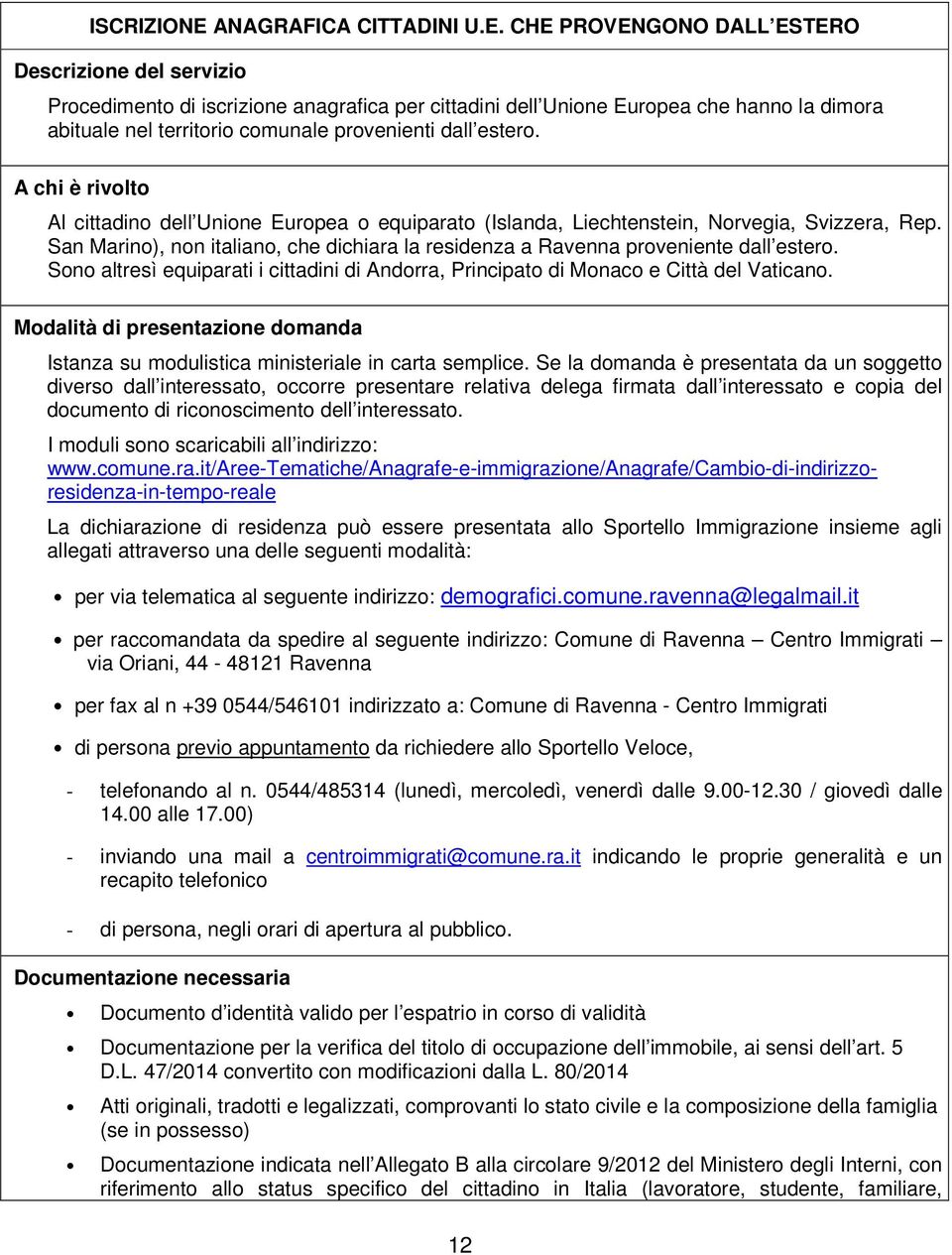 CHE PROVENGONO DALL ESTERO Descrizione del servizio Procedimento di iscrizione anagrafica per cittadini dell Unione Europea che hanno la dimora abituale nel territorio comunale provenienti dall