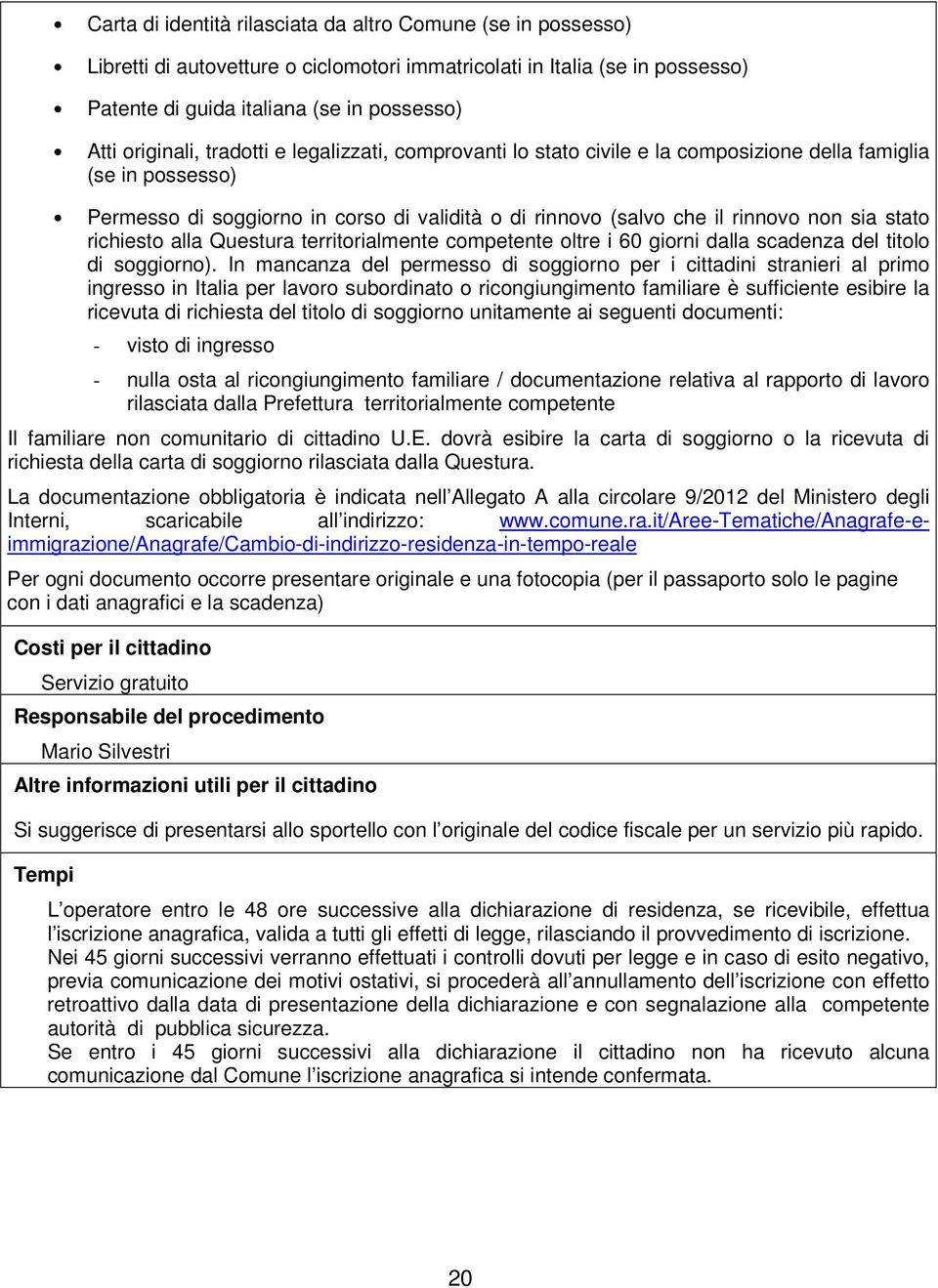 richiesto alla Questura territorialmente competente oltre i 60 giorni dalla scadenza del titolo di soggiorno).