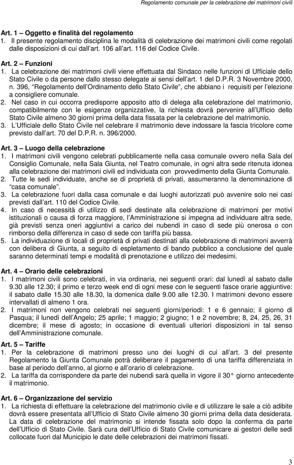 La celebrazione dei matrimoni civili viene effettuata dal Sindaco nelle funzioni di Ufficiale dello Stato Civile o da persone dallo stesso delegate ai sensi dell art. 1 del D.P.R. 3 Novembre 2000, n.