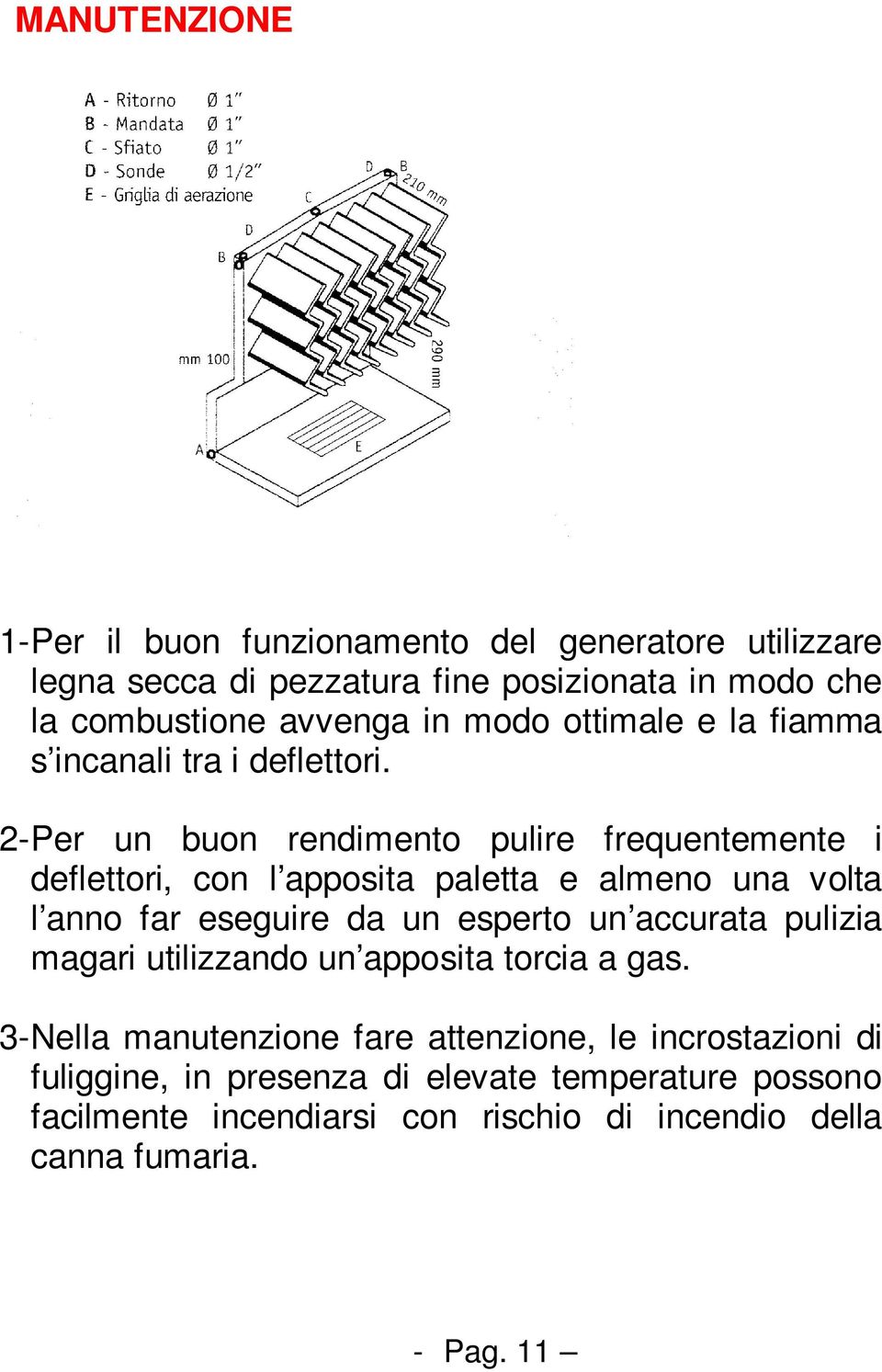 2- Per un buon rendimento pulire frequentemente i deflettori, con l apposita paletta e almeno una volta l anno far eseguire da un esperto un