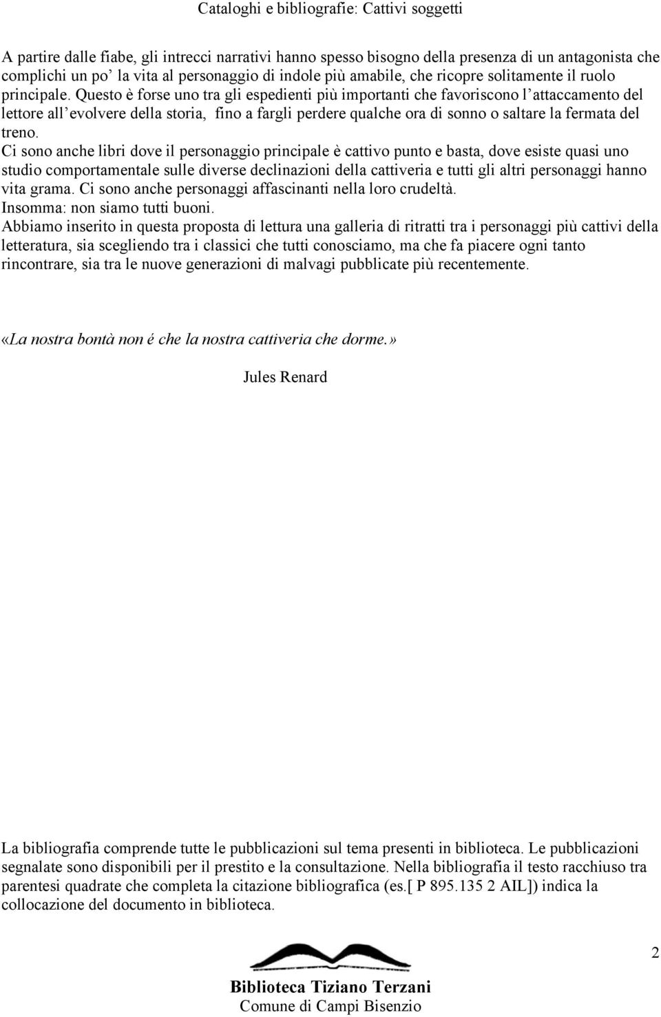 Questo è forse uno tra gli espedienti più importanti che favoriscono l attaccamento del lettore all evolvere della storia, fino a fargli perdere qualche ora di sonno o saltare la fermata del treno.