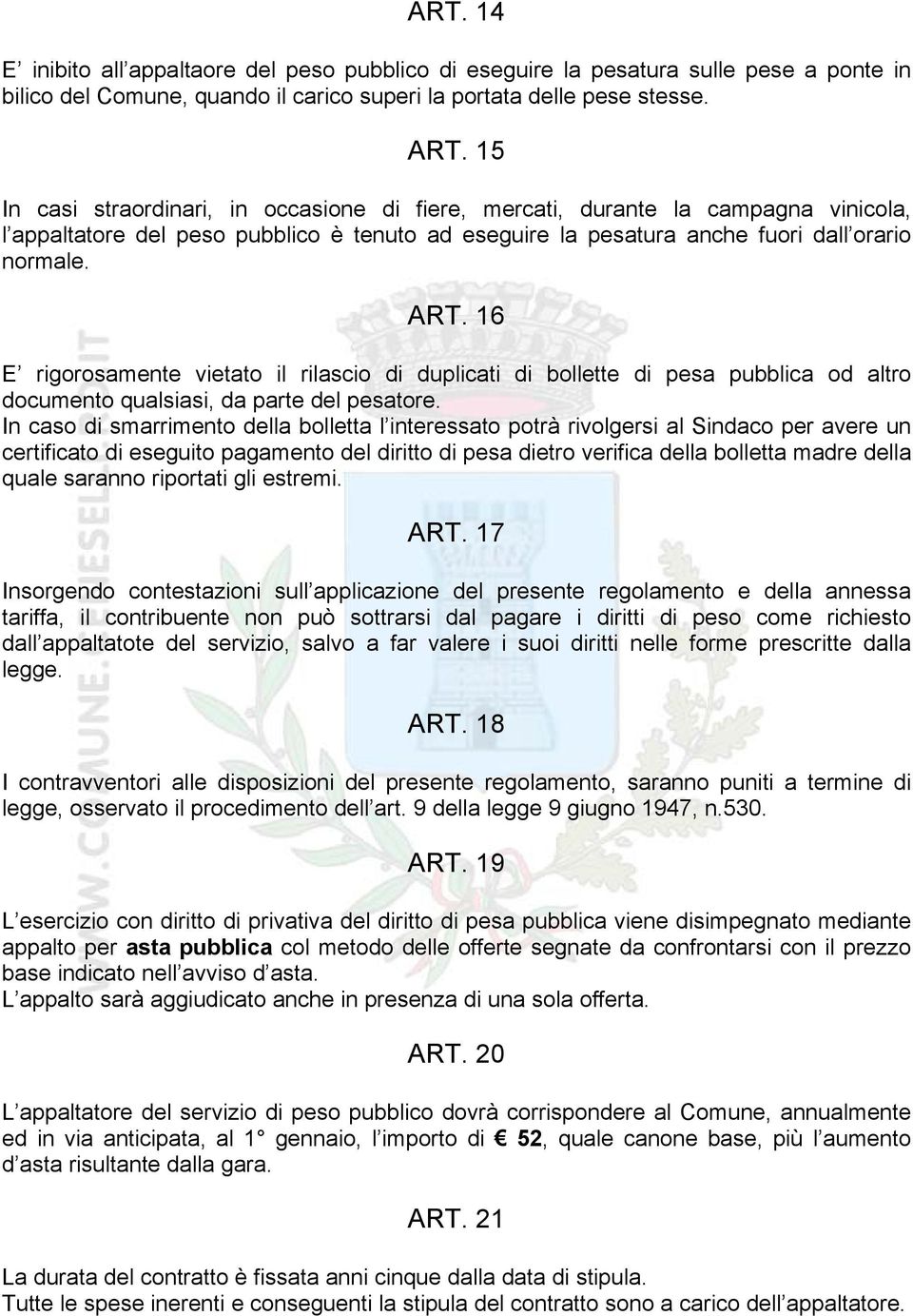 16 E rigorosamente vietato il rilascio di duplicati di bollette di pesa pubblica od altro documento qualsiasi, da parte del pesatore.