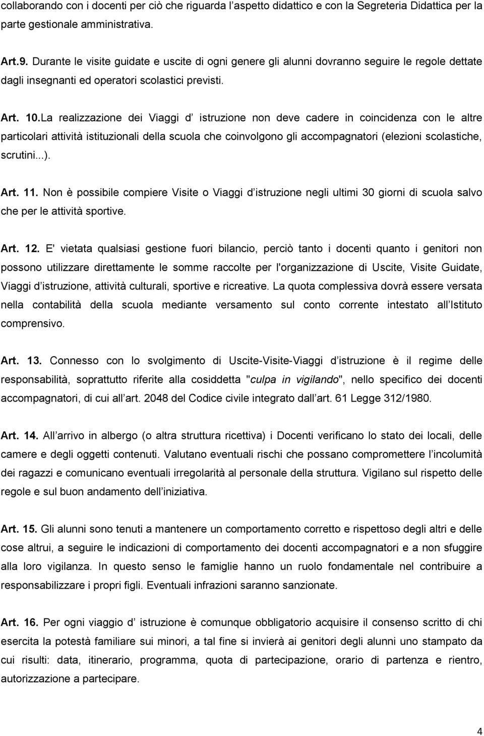 La realizzazione dei Viaggi d istruzione non deve cadere in coincidenza con le altre particolari attività istituzionali della scuola che coinvolgono gli accompagnatori (elezioni scolastiche, scrutini.