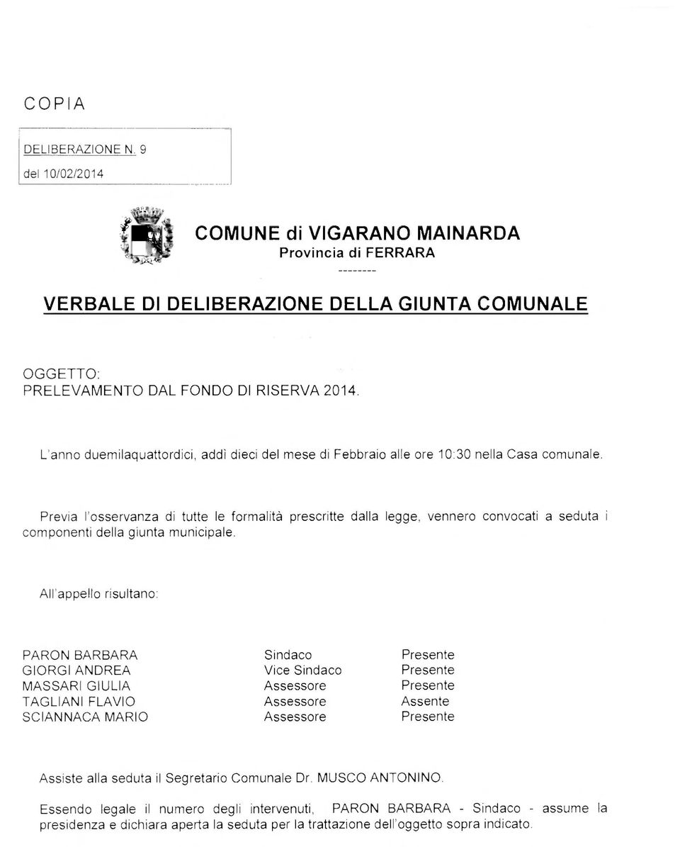 Previa l'osservanza di tutte le formalità prescritte dalla legge, vennero convocati a seduta i componenti della giunta municipale.