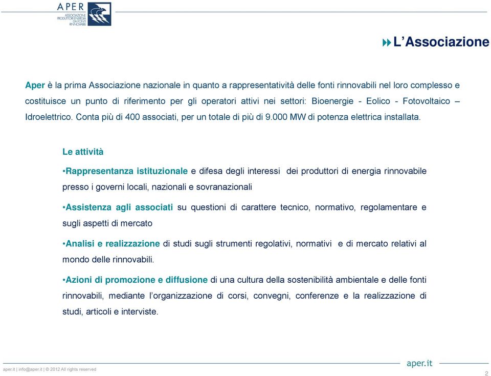 Le attività Rappresentanza istituzionale e difesa degli interessi dei produttori di energia rinnovabile presso i governi locali, nazionali e sovranazionali Assistenza agli associati su questioni di