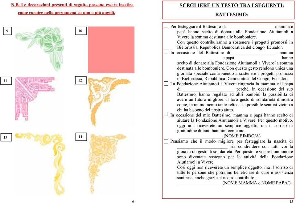 bomboniere. Con questo contribuiranno a sostenere i progetti promossi in Bielorussia, Repubblica Democratica del Congo, Ecuador.