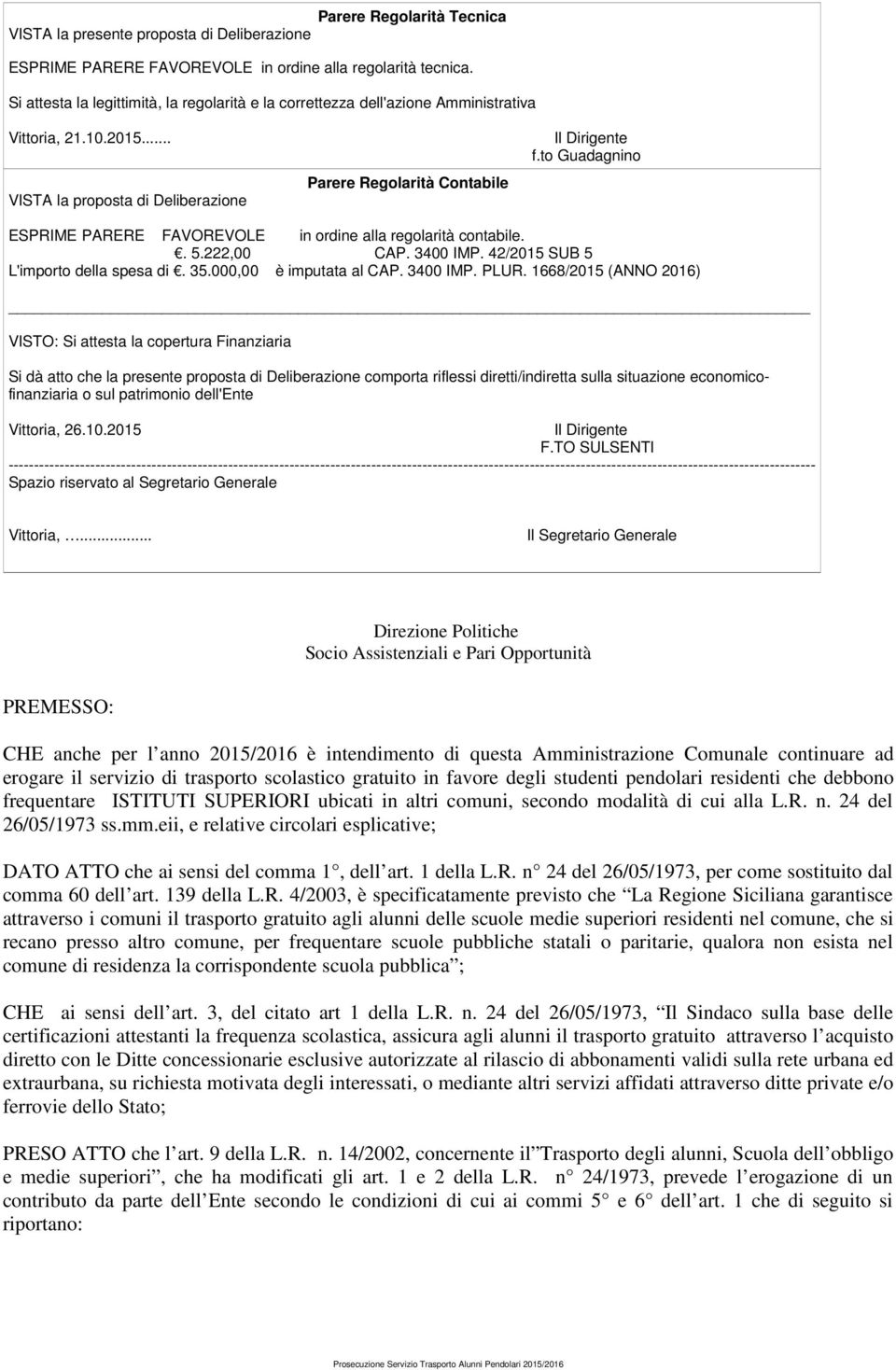 to Guadagnino ESPRIME PARERE FAVOREVOLE in ordine alla regolarità contabile.. 5.222,00 CAP. 3400 IMP. 42/2015 SUB 5 L'importo della spesa di. 35.000,00 è imputata al CAP. 3400 IMP. PLUR.