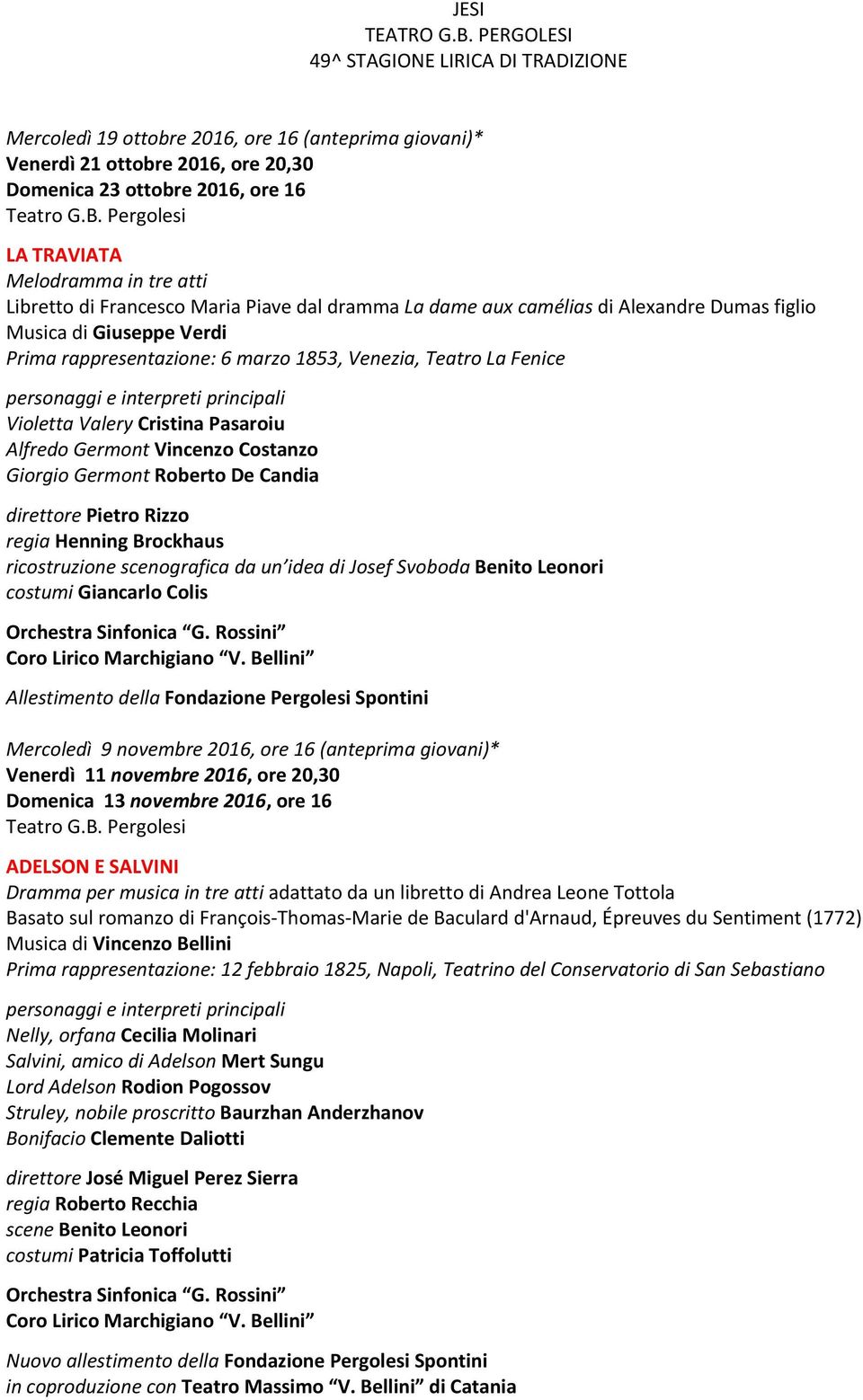 atti Libretto di Francesco Maria Piave dal dramma La dame aux camélias di Alexandre Dumas figlio Musica di Giuseppe Verdi Prima rappresentazione: 6 marzo 1853, Venezia, Teatro La Fenice Violetta