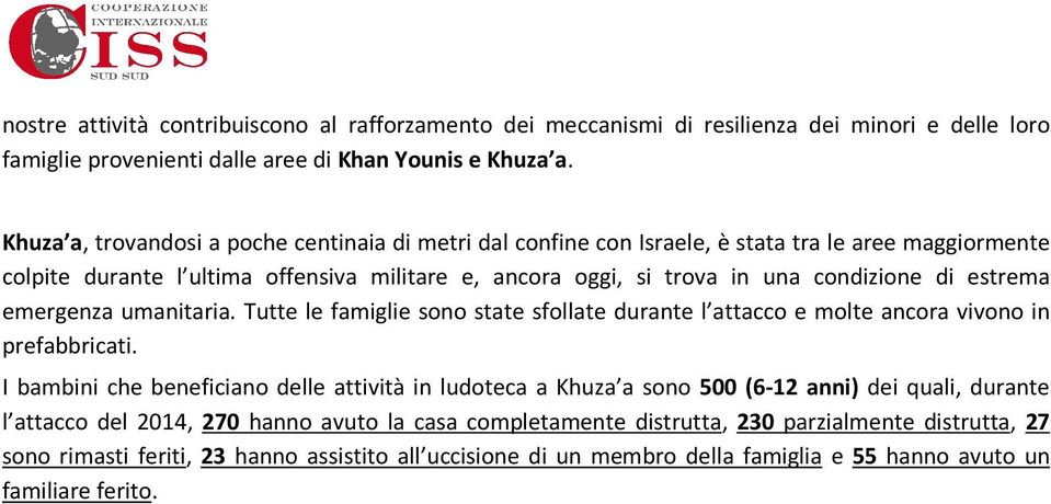 estrema emergenza umanitaria. Tutte le famiglie sono state sfollate durante l attacco e molte ancora vivono in prefabbricati.